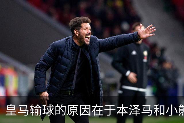 皇马输球的原因在于本泽马和小熊关键时刻掉链子了